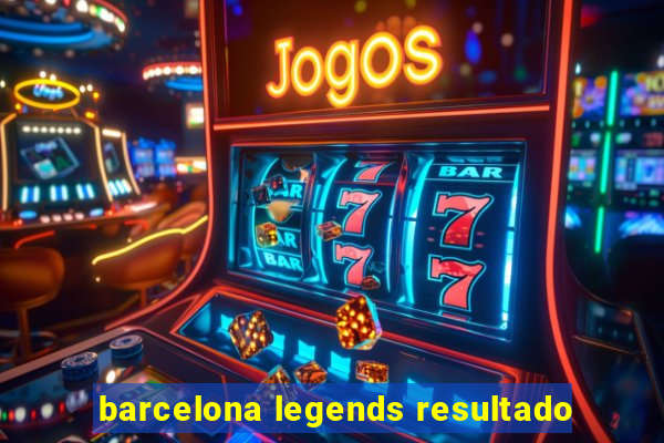 barcelona legends resultado